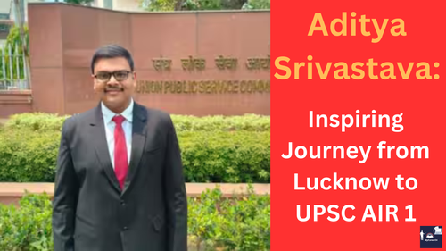 Aditya Srivastava: From Lucknow to UPSC AIR 1 - An Inspirational Journey